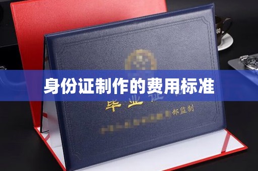 卫东身份证制作的费用标准